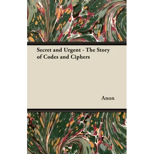 Secret and Urgent - The Story of Codes and Ciphers