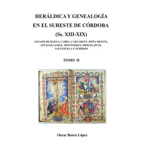 HERÁLDICA Y GENEALOGÍA EN EL SURESTE DE CÓRDOBA (Ss. XIII-XIX). LINAJES DE BAENA, CABRA, CARCABUEY, DOÑA MENCÍA, IZNÁJAR, LUQUE, MONTURQUE, PRIEGO, RU