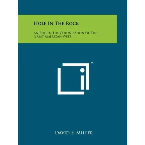Hole In The Rock: An Epic In The Colonization Of The Great American West