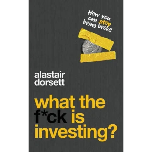 What the f*ck is investing?: How you can stop being broke