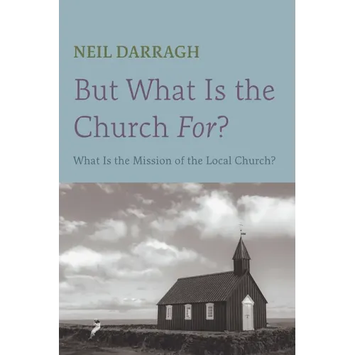 But What Is the Church For?: What Is the Mission of the Local Church?
