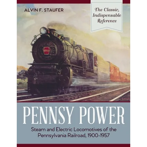 Pennsy Power: Steam and Electric Locomotives of the Pennsylvania Railroad, 1900-1957