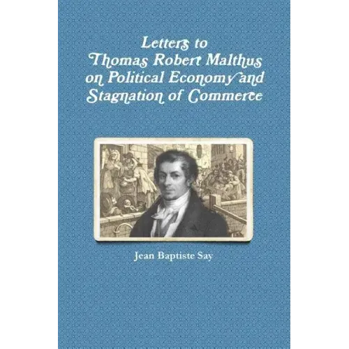 Letters to Thomas Robert Malthus on Political Economy and Stagnation of Commerce
