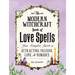 The Modern Witchcraft Book of Love Spells: Your Complete Guide to Attracting Passion, Love, and Romance
