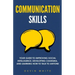 Communication Skills: Your Guide to Improving Social Intelligence, Developing Charisma, and Learning How to Talk to Anyone
