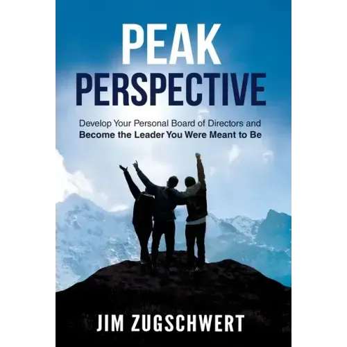 Peak Perspective: Develop Your Personal Board of Directors and Become the Leader You Were Meant to Be