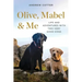 Olive, Mabel & Me: Life and Adventures with Two Very Good Dogs