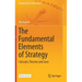The Fundamental Elements of Strategy: Concepts, Theories and Cases