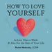 How to Love Yourself: In Less Than a Week and Also for the Rest of Your Life