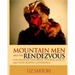 Mountain Men and the Rendezvous: Fur Trappers, Explorers, Traders, Scouts and Their Rowdy Gatherings