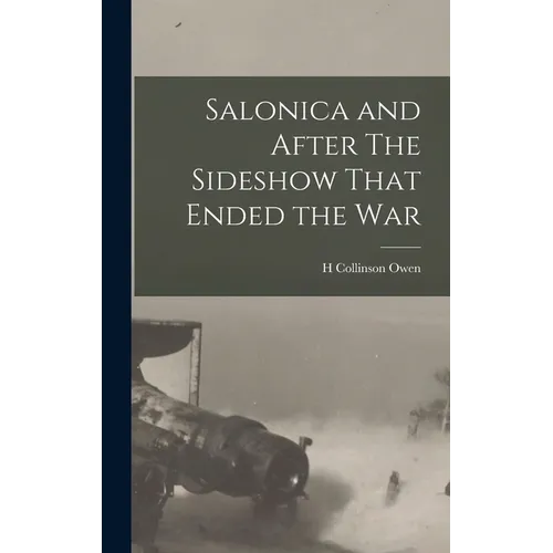 Salonica and After The Sideshow That Ended the War