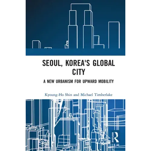 Seoul, Korea's Global City: A New Urbanism for Upward Mobility