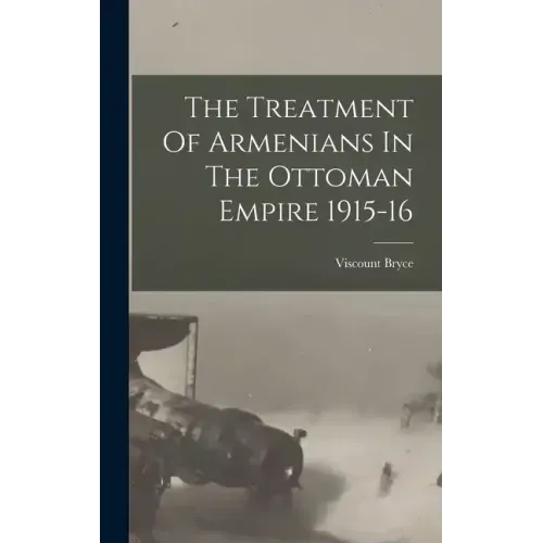 The Treatment Of Armenians In The Ottoman Empire 1915-16