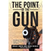 The Point of the Gun: The Definitive Straight-Shooting Guide to Choosing Firearms for Self Defense.