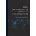Civil Engineering As Applied in Construction