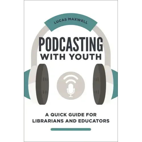 Podcasting with Youth: A Quick Guide for Librarians and Educators