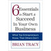 6 Essentials to Start & Succeed in Your Own Business: What Top Entrepreneurs Know, That Others Don't