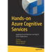 Hands-On Azure Cognitive Services: Applying AI and Machine Learning for Richer Applications