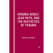 Virginia Woolf, Jean Rhys, and the Aesthetics of Trauma