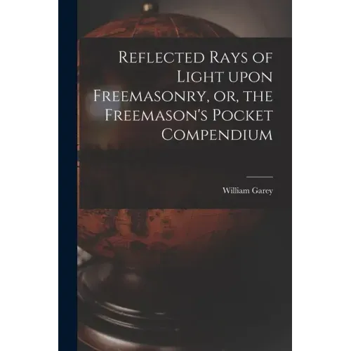 Reflected Rays of Light Upon Freemasonry, or, the Freemason's Pocket Compendium