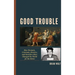 Good Trouble: How Deviants, Criminals, Heretics, and Outsiders Have Changed the World for the Better