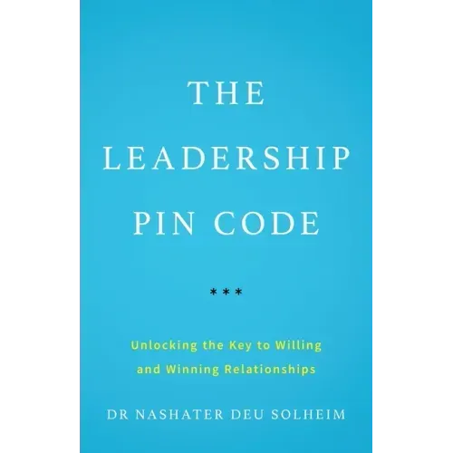 The Leadership PIN Code: Unlocking the Key to Willing and Winning Relationships
