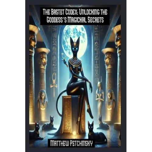 The Bastet Codex: Unlocking the Goddess's Magickal Secrets