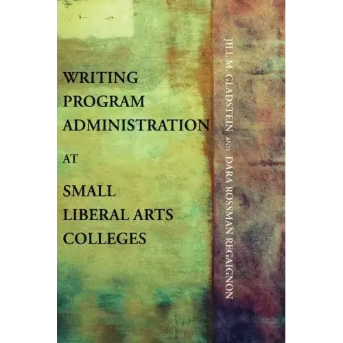 Writing Program Administration at Small Liberal Arts Colleges
