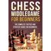 Chess Middlegame for Beginners: The Complete Tactics and Strategy Guide for Beginners