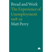 Bread and Work: The Experience of Unemployment 1918-39