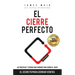 El Cierre Perfecto: El Secreto Para Cerrar Ventas - Las prácticas y técnicas más efectivas para cerrar el trato