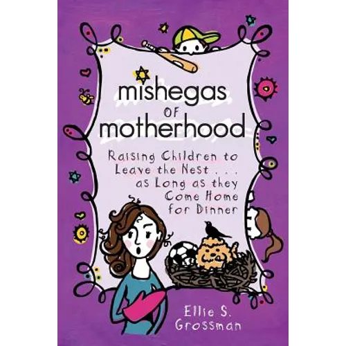 Mishegas of Motherhood. Raising Children to Leave the Nest...as Long as They Come Home for Dinner.