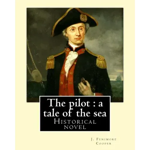 The pilot: a tale of the sea. By: J. Fenimore Cooper: Historical novel