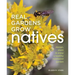 Real Gardens Grow Natives: Design, Plant, and Enjoy a Healthy Northwest Garden