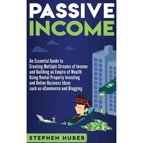 Passive Income: An Essential Guide to Creating Multiple Streams of Income and Building an Empire of Wealth Using Rental Property Inves