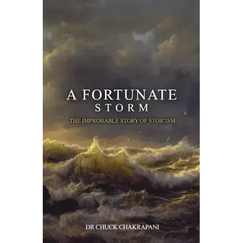 A Fortunate Storm: The Improbable Story of Stoicism: How it Came About and What it Says