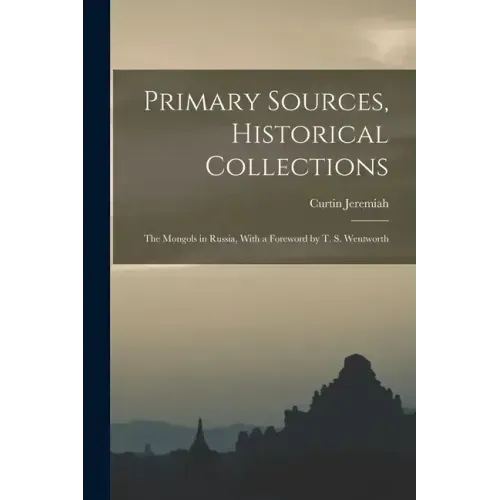 Primary Sources, Historical Collections: The Mongols in Russia, With a Foreword by T. S. Wentworth