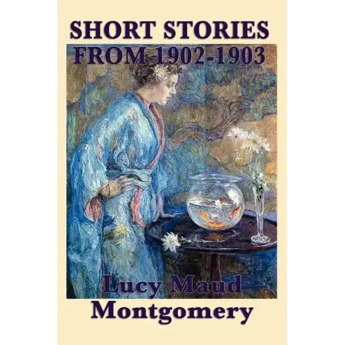 The Short Stories of Lucy Maud Montgomery from 1902-1903