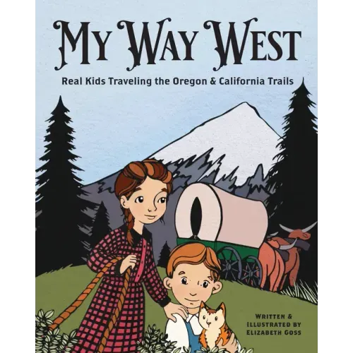My Way West: Real Kids Traveling the Oregon and California Trails