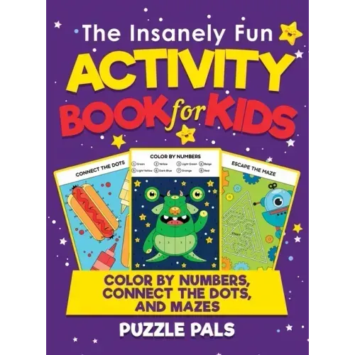 The Insanely Fun Activity Book For Kids: Color By Number, Connect The Dots, And Mazes