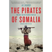 The Pirates of Somalia: Inside Their Hidden World