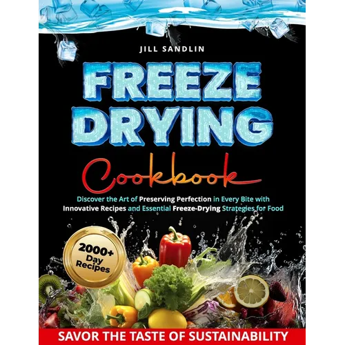 Freeze Drying Cookbook: Discover the Art of Preserving Perfection in Every Bite with Innovative Recipes and Essential Freeze-Drying Strategies