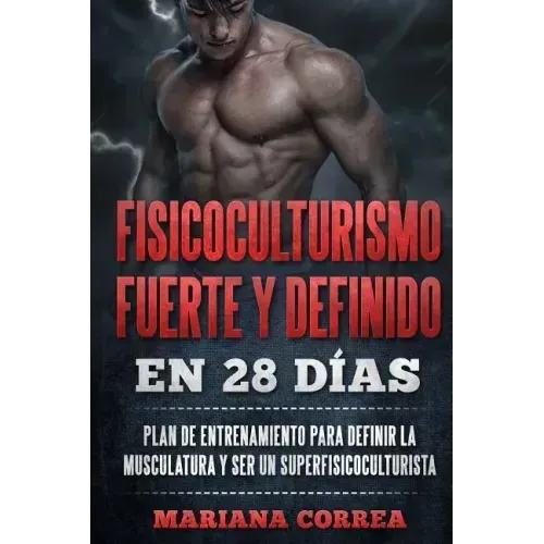 FISICOCULTURISMO FUERTE y DEFINIDO EN 28 DIAS: PLAN DE ENTRENAMIENTO PARA DEFINIR LA MUSCULATURA y SER UN SUPERFISICOCULTURISTA