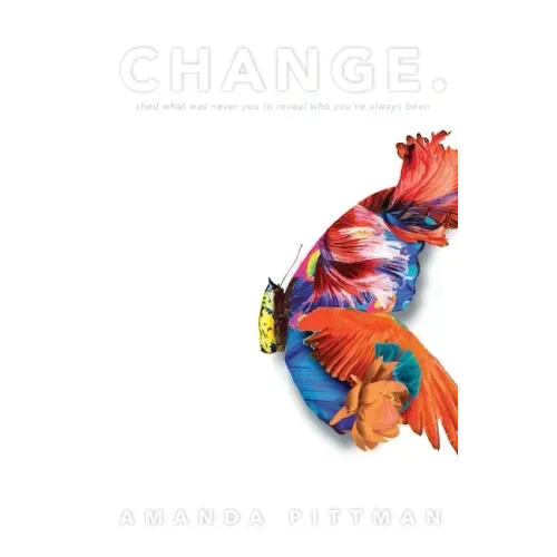 Change.: Shed What Was Never You to Reveal Who You've Always Been