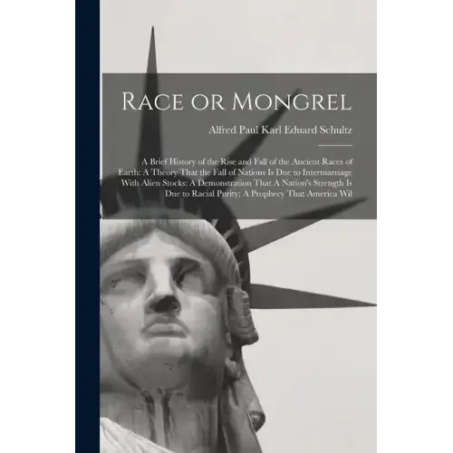 Race or Mongrel: A Brief History of the Rise and Fall of the Ancient Races of Earth: A Theory That the Fall of Nations is due to Interm