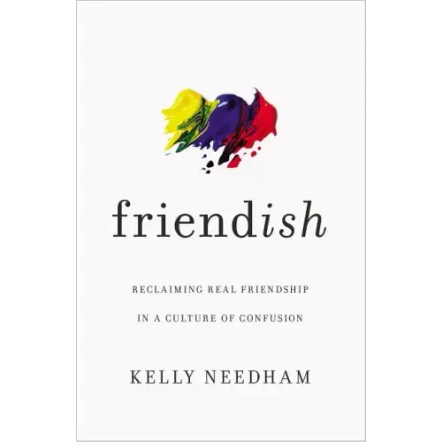 Friend-Ish: Reclaiming Real Friendship in a Culture of Confusion