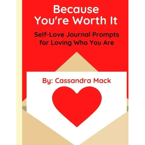 Because You're Worth It: Self-Love Journal Prompts for Loving Who You Are