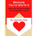 Because You're Worth It: Self-Love Journal Prompts for Loving Who You Are
