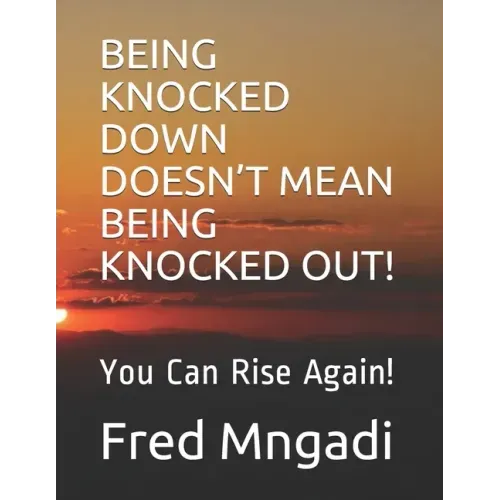 Being Knocked Down Doesn't Mean Being Knocked Out!: You Can Rise Again!