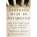 Carthage Must Be Destroyed: The Rise and Fall of an Ancient Civilization
